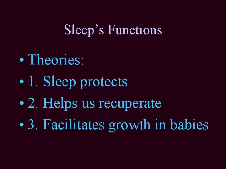 Sleep’s Functions • Theories: • 1. Sleep protects • 2. Helps us recuperate •