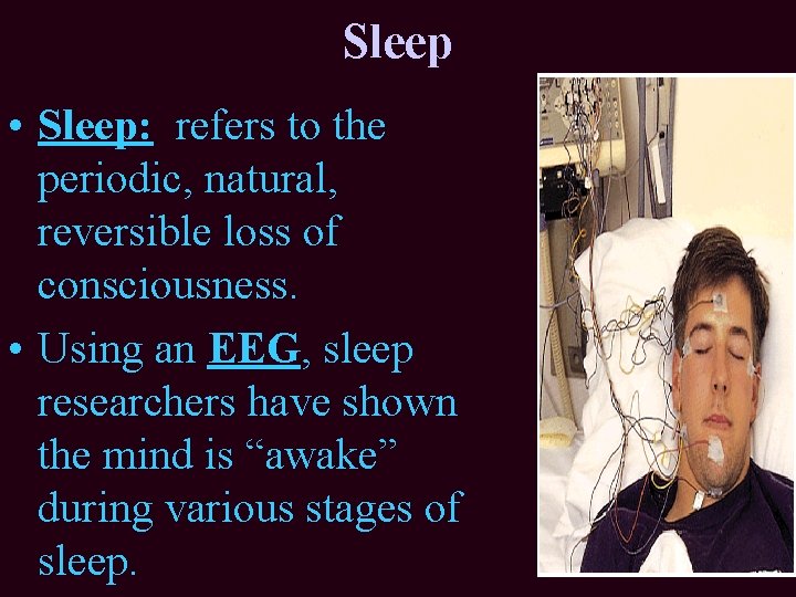 Sleep • Sleep: refers to the periodic, natural, reversible loss of consciousness. • Using