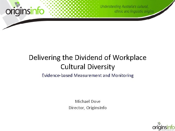 Delivering the Dividend of Workplace Cultural Diversity Evidence-based Measurement and Monitoring Michael Dove Director,