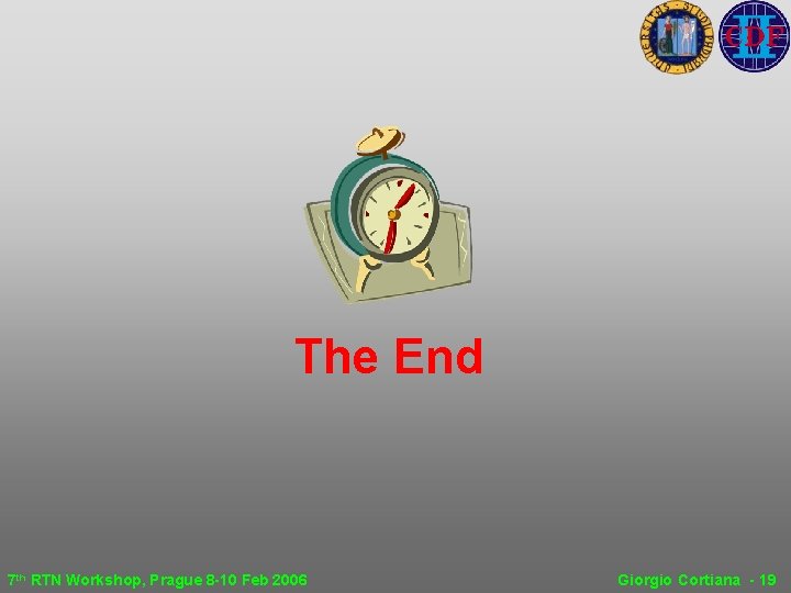 The End 7 th RTN Workshop, Prague 8 -10 Feb 2006 Giorgio Cortiana - The End 7 th RTN Workshop, Prague 8 -10 Feb 2006 Giorgio Cortiana -