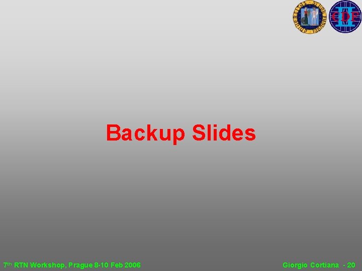 Backup Slides 7 th RTN Workshop, Prague 8 -10 Feb 2006 Giorgio Cortiana - Backup Slides 7 th RTN Workshop, Prague 8 -10 Feb 2006 Giorgio Cortiana -