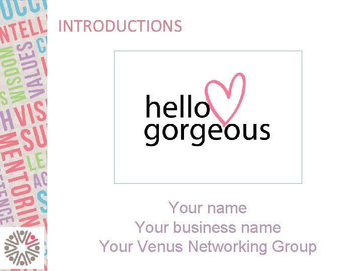 INTRODUCTIONS Your name Your business name Your Venus Networking Group 