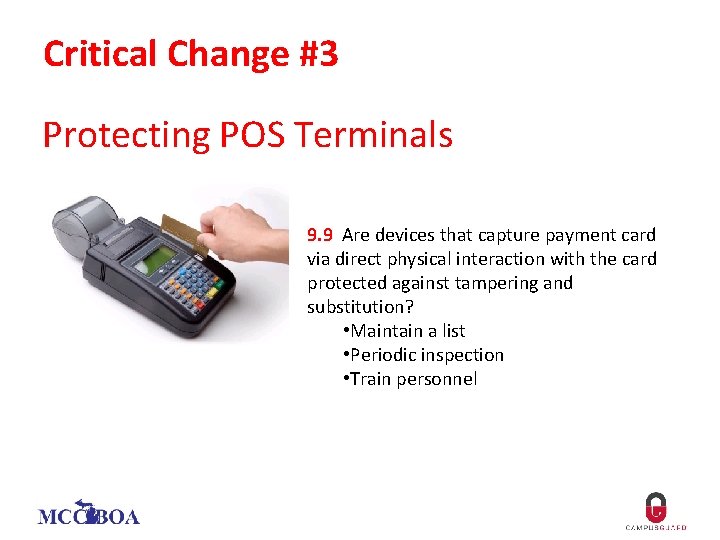 Critical Change #3 Protecting POS Terminals 9. 9 Are devices that capture payment card