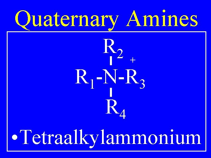 Quaternary Amines R 2 + R 1 -N-R 3 R 4 • Tetraalkylammonium 