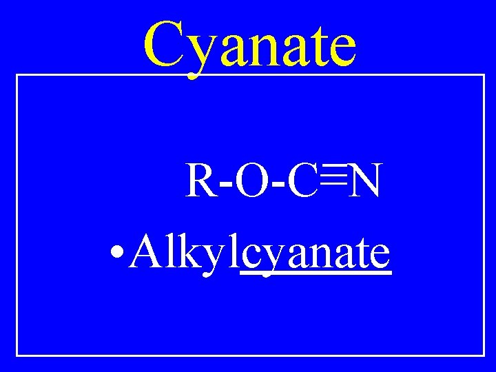Cyanate R-O-C=N • Alkylcyanate 