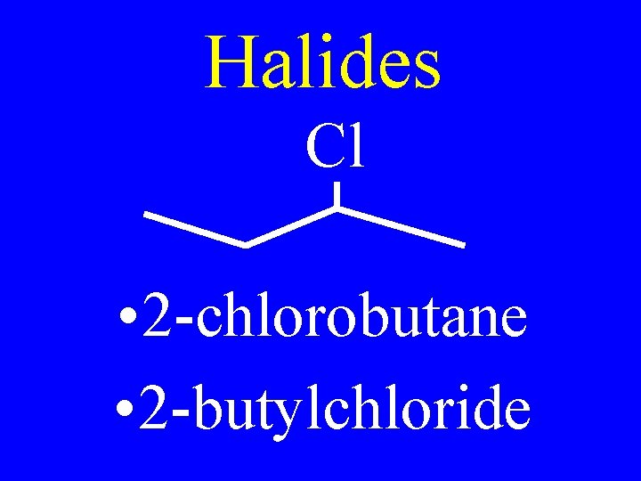 Halides Cl • 2 -chlorobutane • 2 -butylchloride 