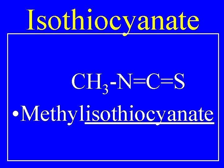 Isothiocyanate CH 3 -N=C=S • Methylisothiocyanate 