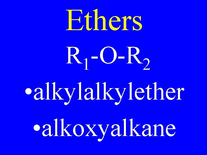 Ethers R 1 -O-R 2 • alkylether • alkoxyalkane 