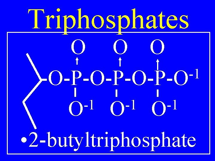 Triphosphates O O O -1 -O-P-O-P-O -1 -1 -1 O O O • 2