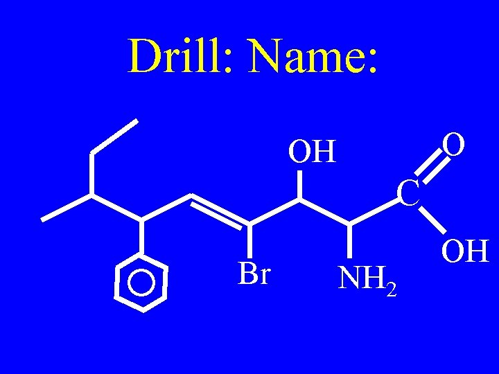 Drill: Name: O OH C Br NH 2 OH 