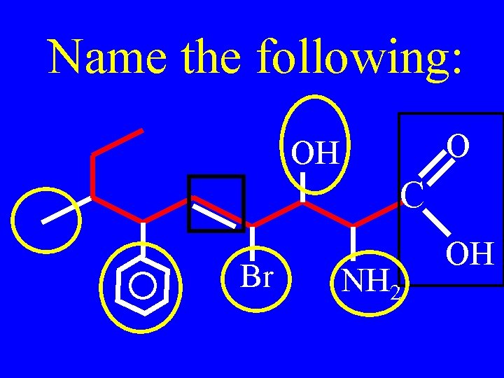 Name the following: O OH C Br NH 2 OH 