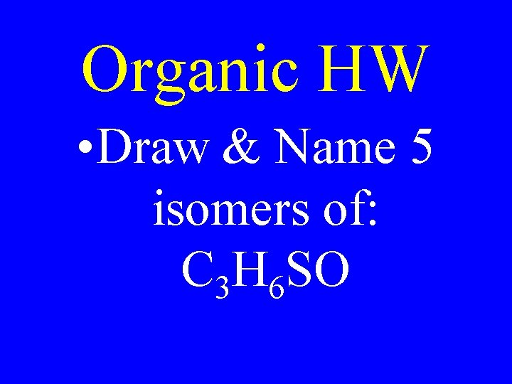 Organic HW • Draw & Name 5 isomers of: C 3 H 6 SO