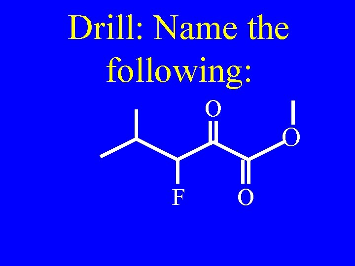 Drill: Name the following: O O F O 