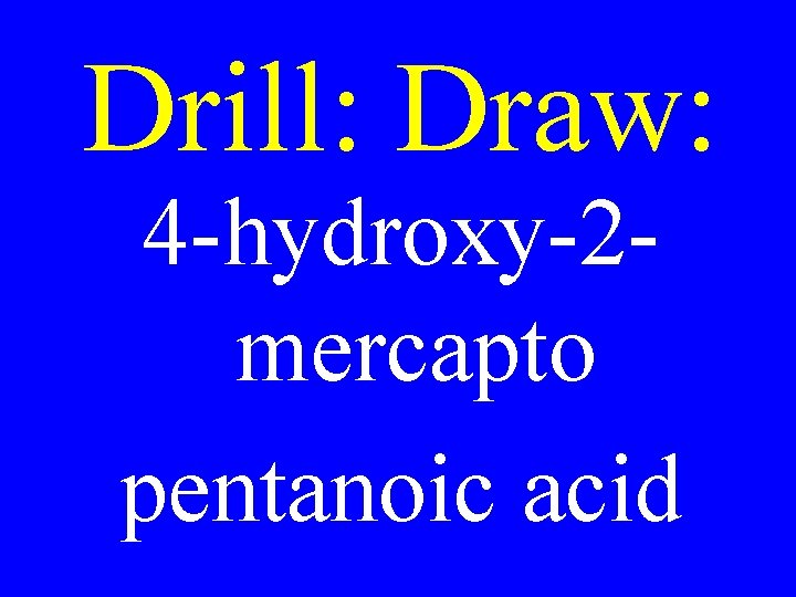 Drill: Draw: 4 -hydroxy-2 mercapto pentanoic acid 