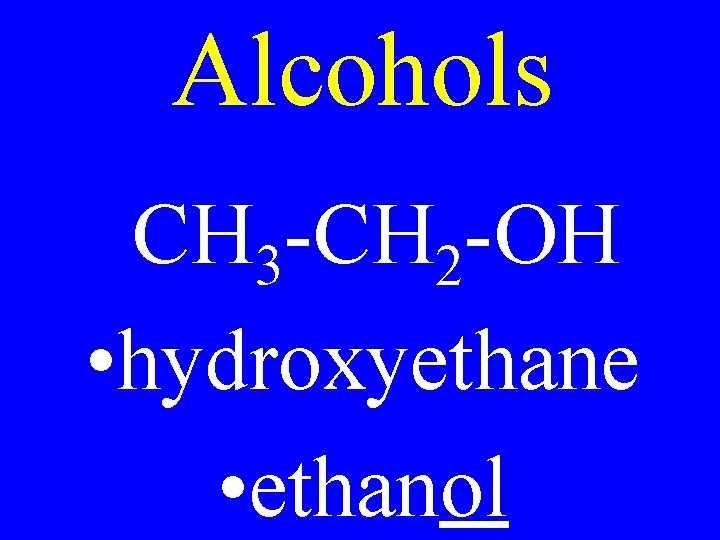 Alcohols CH 3 -CH 2 -OH • hydroxyethane • ethanol 