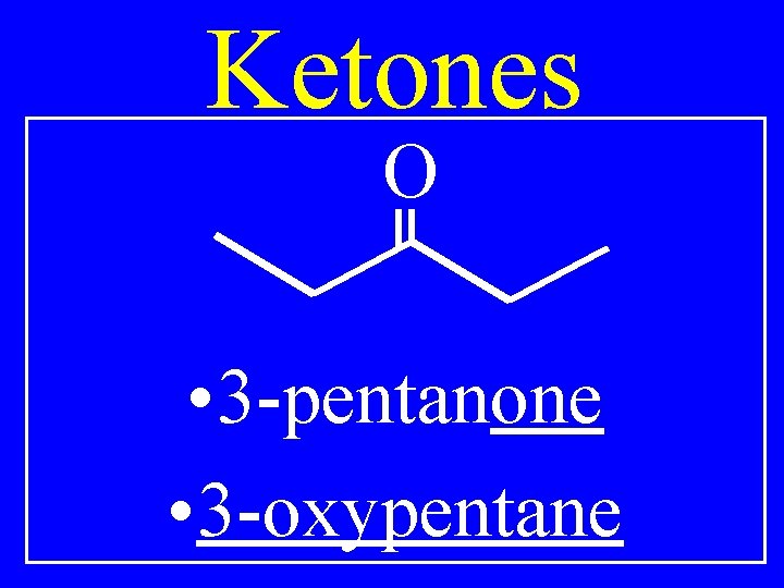 Ketones O • 3 -pentanone • 3 -oxypentane 