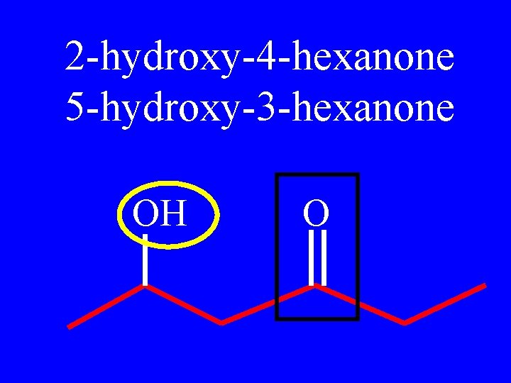 2 -hydroxy-4 -hexanone 5 -hydroxy-3 -hexanone OH O 