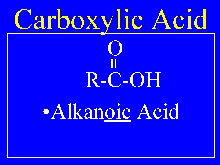 Carboxylic Acid O R-C-OH • Alkanoic Acid 