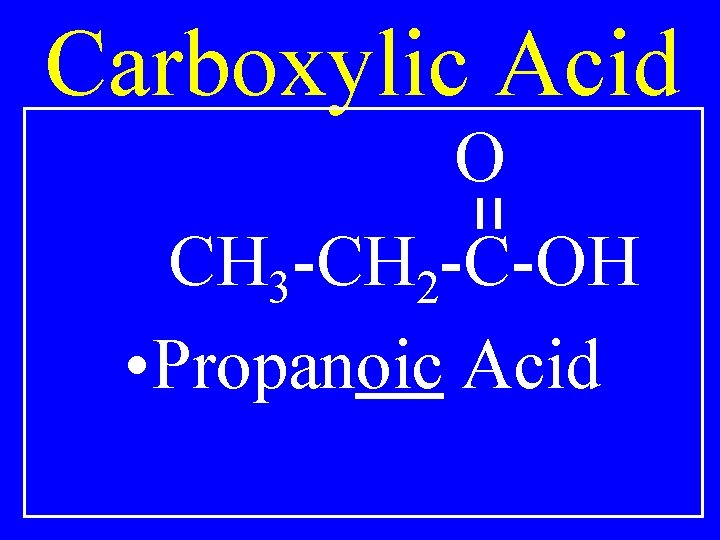 Carboxylic Acid O CH 3 -CH 2 -C-OH • Propanoic Acid 