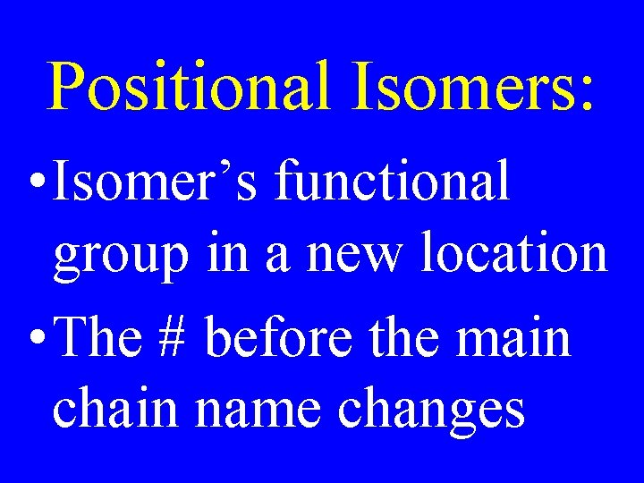 Positional Isomers: • Isomer’s functional group in a new location • The # before