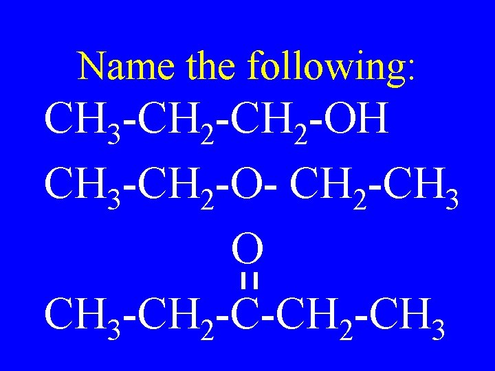 Name the following: CH 3 -CH 2 -OH CH 3 -CH 2 -O- CH