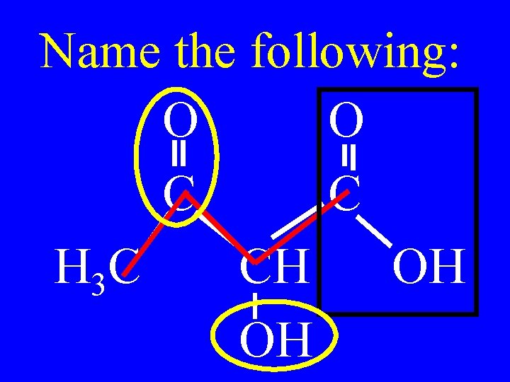 Name the following: O O C C H 3 C CH OH OH 