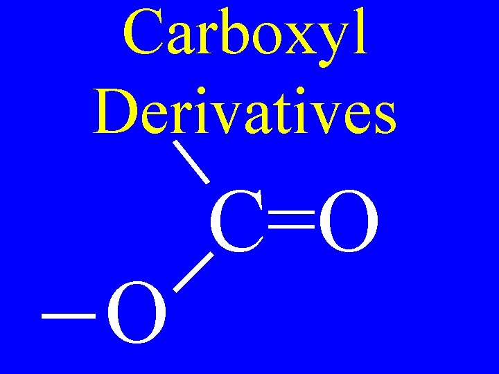 Carboxyl Derivatives O C=O 