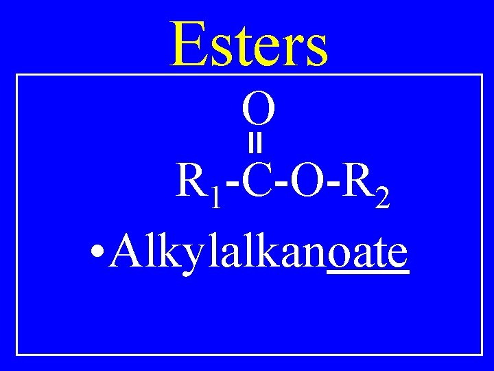 Esters O R 1 -C-O-R 2 • Alkylalkanoate 