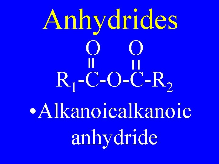 Anhydrides O O R 1 -C-O-C-R 2 • Alkanoicalkanoic anhydride 