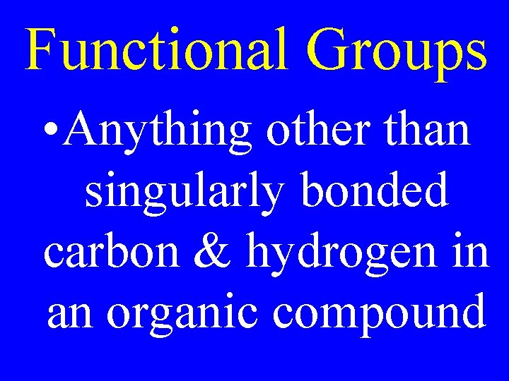 Functional Groups • Anything other than singularly bonded carbon & hydrogen in an organic