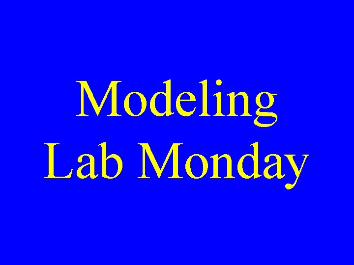 Modeling Lab Monday 