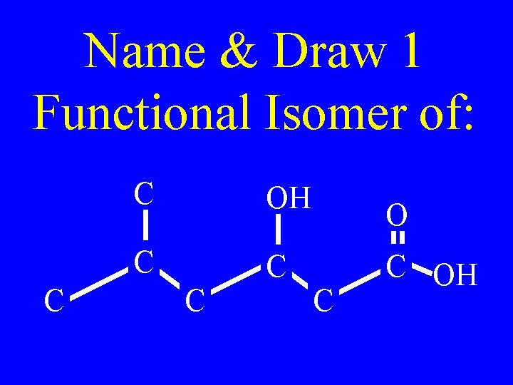 Name & Draw 1 Functional Isomer of: C C OH C C C OH