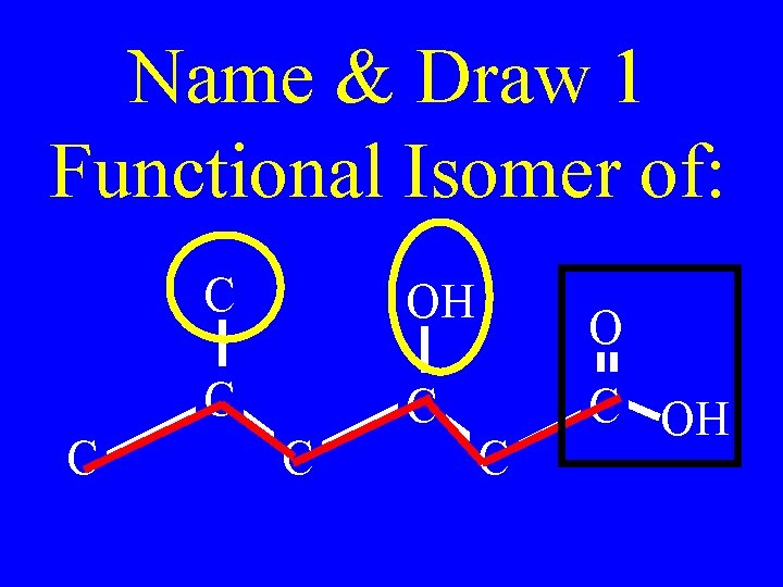 Name & Draw 1 Functional Isomer of: C C OH C C C OH