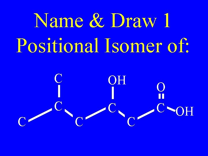 Name & Draw 1 Positional Isomer of: C C OH C C C OH