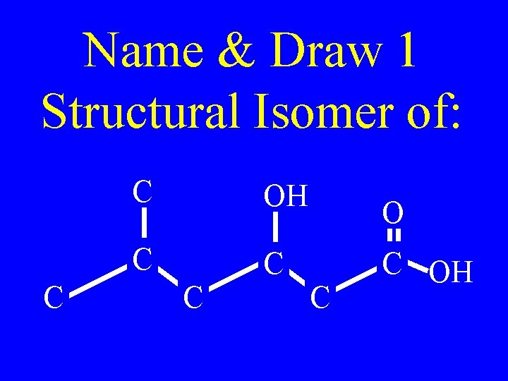 Name & Draw 1 Structural Isomer of: C C OH C C C OH