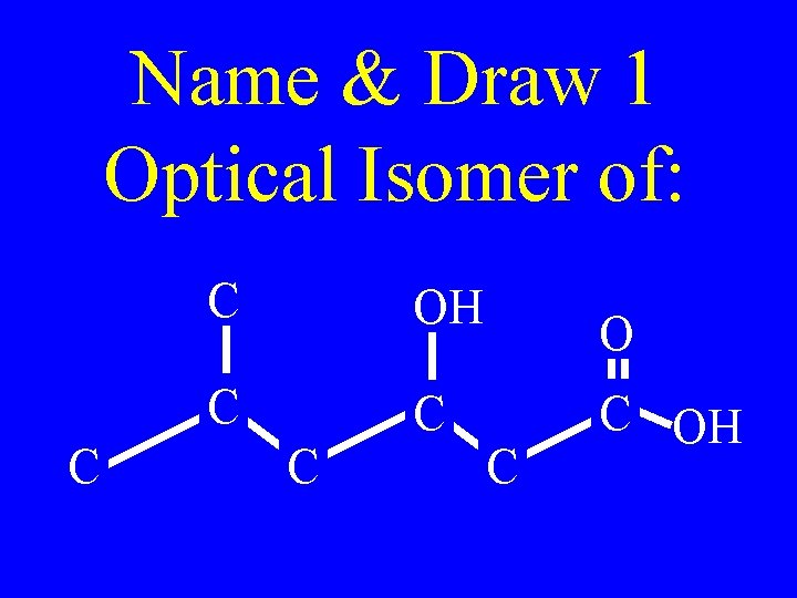 Name & Draw 1 Optical Isomer of: C C OH C C C OH