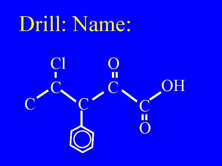 Drill: Name: C Cl C C OH C O 