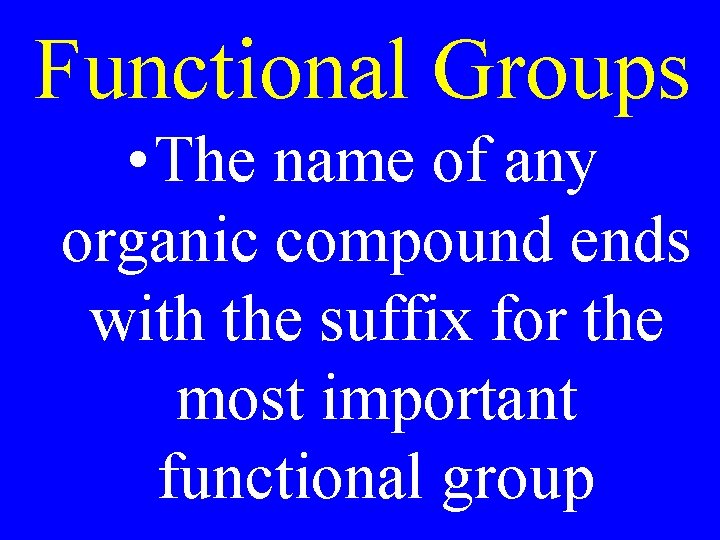 Functional Groups • The name of any organic compound ends with the suffix for