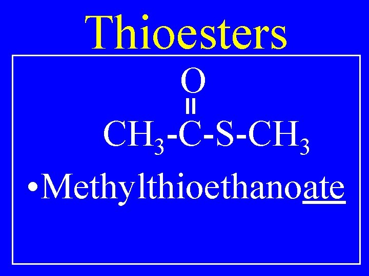 Thioesters O CH 3 -C-S-CH 3 • Methylthioethanoate 