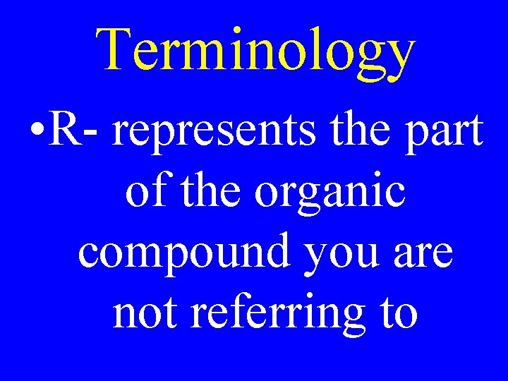 Terminology • R- represents the part of the organic compound you are not referring