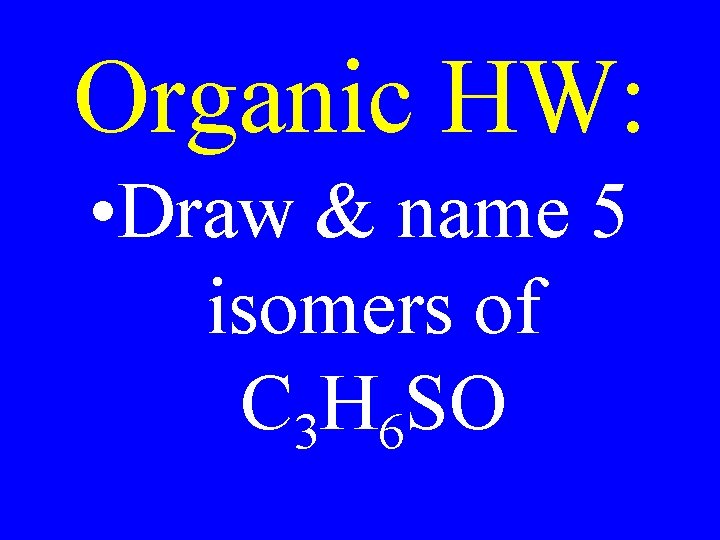 Organic HW: • Draw & name 5 isomers of C 3 H 6 SO