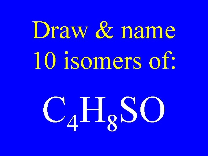 Draw & name 10 isomers of: C 4 H 8 SO 