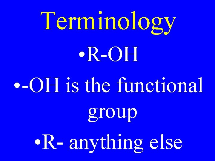 Terminology • R-OH • -OH is the functional group • R- anything else 