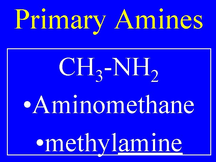 Primary Amines CH 3 -NH 2 • Aminomethane • methylamine 