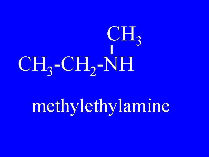 CH 3 -CH 2 -NH methylamine 