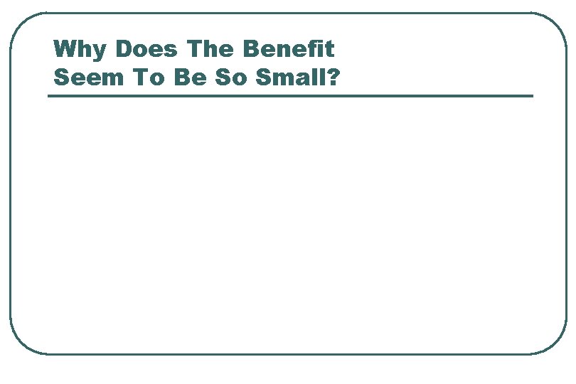 Why Does The Benefit Seem To Be So Small? 
