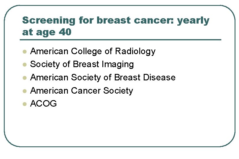 Screening for breast cancer: yearly at age 40 l l l American College of