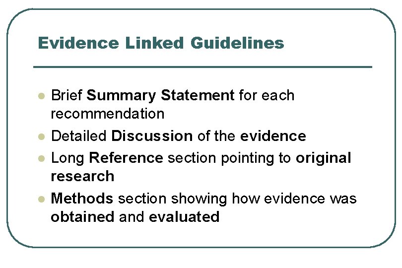 Evidence Linked Guidelines l l Brief Summary Statement for each recommendation Detailed Discussion of