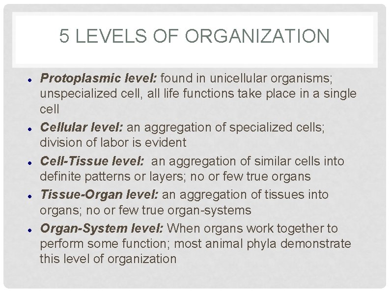 5 LEVELS OF ORGANIZATION Protoplasmic level: found in unicellular organisms; unspecialized cell, all life