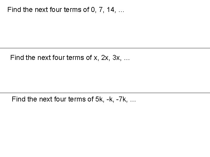 Find the next four terms of 0, 7, 14, … Find the next four